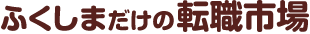 ふくしまだけの転職市場